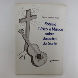 Roteiro Lírico e Místico sobre Juazeiro do Norte	Padre Antônio Vieira