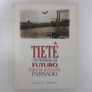 Tietê uma promessa de futuro para as aguas do passado	Vicente Adorno