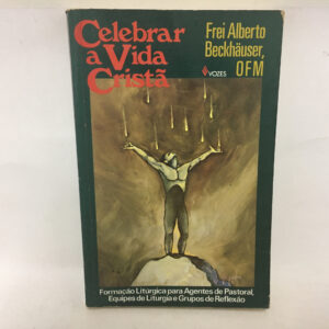 Celebrar a vida Cristã	Frei Alberto Beckhauser